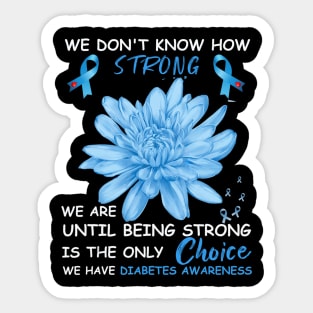 We Don't Know How Strong We Are Until Being Strong Is The Only Choice We Have Diabetes Sticker